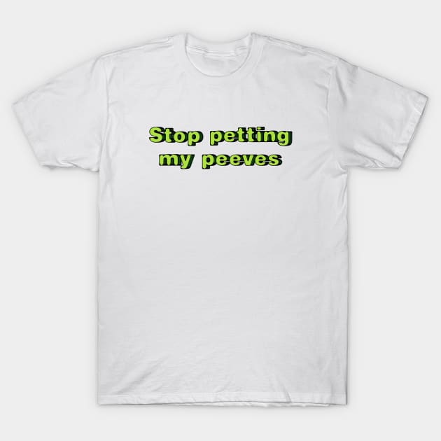 Stop petting my peeves T-Shirt by SnarkCentral